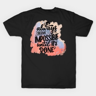 It always seems impossible, until it's done T-Shirt